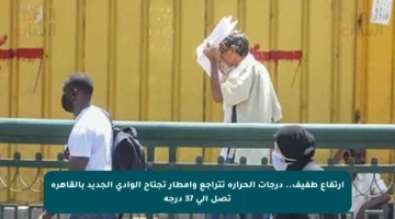 ارتفاع طفيف.. درجات الحرارة تتراجع وأمطار تجتاح الوادي الجديد بالقاهرة تصل إلى 37 درجة